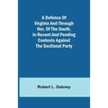 A Defence Of Virginia And Through Her, Of The South, In Recent And Pending Contests Against The Sectional Party