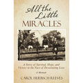 All the Little Miracles: A Story of Survival, Hope, and Victory in the Face of Devastating Loss a Memoir
