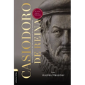Casiodoro de Reina: Su Vida, Biblia Y Teología: Ensayos En Honor del 500 Aniversario de Su Nacimiento