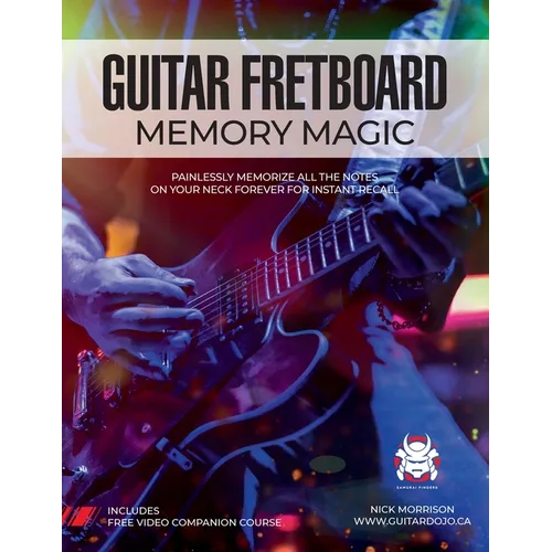 Guitar Fretboard Memory Magic: Painlessly Memorize All the Notes on Your Neck Forever for Instant Recall (colour ed): Painlessly Memorize All the Note