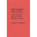 Discharge for Cause: Arbitral Enforcement Under the Collective Bargaining Agreement
