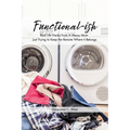 Functional-ish: Real Life Hacks From A Messy Mom Just Trying to Keep the Remote Where It Belongs
