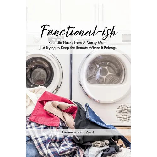 Functional-ish: Real Life Hacks From A Messy Mom Just Trying to Keep the Remote Where It Belongs