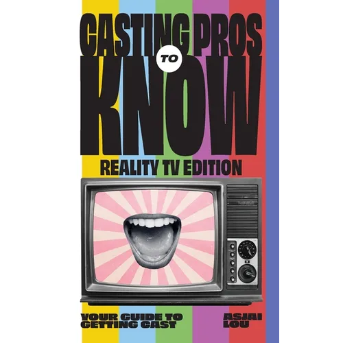 Casting Pros to Know; Reality TV Edition: Your Guide to Getting Cast Limited Hardcover Color Edition