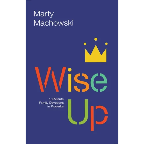Wise Up: 10-Minute Family Devotions in Proverbs