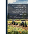 Woodbury's Tables and Notes on the Cultivation, Manufacture, and Foreign Trade of Cotton