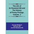The Life of Sir Rowland Hill and the History of Penny Postage, Volume. 2