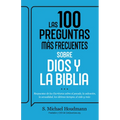 Las 100 Preguntas Más Frecuentes Sobre Dios Y La Biblia: Respuestas de Las Escrituras Sobre El Pecado, La Salvación, La Sexualidad, Los Últimos Tiempo
