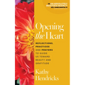 Opening the Heart: Reflections, Practices and Prayers to Guide Us Toward Beauty and Gratitude