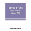The works of Hubert Howe Bancroft (Volume XXII): History of California (Volume V) 1846-1848