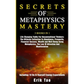 Secrets of Metaphysics Mastery: 3 BOOKS IN 1: Life Changing Truths For Unconventional Thinkers - The Ultimate Collection To Abundance, Prosperity, Fin