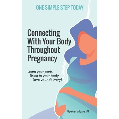 Connecting With Your Body Throughout Pregnancy: Learn your parts. Listen to your body. Love your delivery!