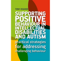 Supporting Positive Behaviour in Intellectual Disabilities and Autism: Practical Strategies for Addressing Challenging Behaviour