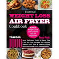 Essential Weight Loss Air Fryer Cookbook: Teaches 1000 New, Delicious, Quick & Easy, Low Carb Air Fryer Recipes for Effective Weight Loss, Keto & Heal