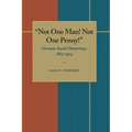 Not One Man! Not One Penny!: German Social Democracy, 1863-1914