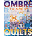 Ombré Quilts: 6 Colorful Projects