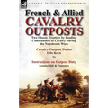 French & Allied Cavalry Outposts: Two Classic Treatises by Leading Commanders of Cavalry During the Napoleonic Wars-Cavalry Outpost Duties by F. de Br