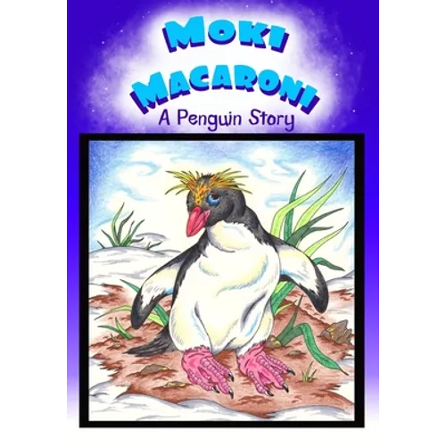 Moki Macaroni A Penguin Story: A Children's Picture Book Adventure with Chapters for Young Early Readers Grade 2+ Ages 7+