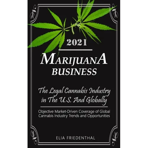 Marijuana Business 2021: - The Legal Cannabis Industry in The U.S. And Globally - Objective Market-Driven Coverage of Global Cannabis Industry