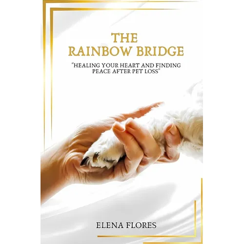 The Rainbow Bridge: Healing Your Heart and Finding Peace After Pet Loss