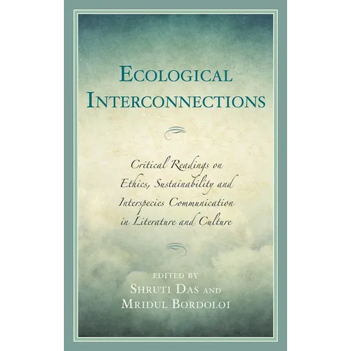 Ecological Interconnections: Critical Readings on Ethics, Sustainability, and Interspecies Communication in Literature and Culture