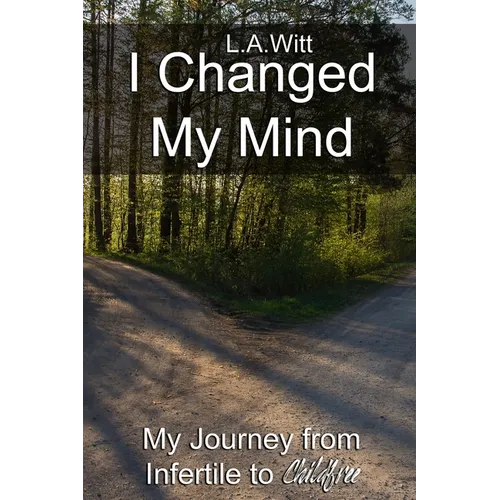 I Changed My Mind: My Journey from Infertile to Childfree