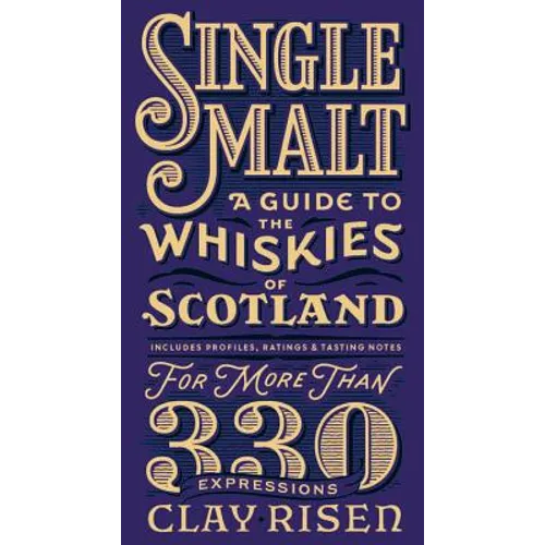 Single Malt: A Guide to the Whiskies of Scotland: Includes Profiles, Ratings, and Tasting Notes for More Than 330 Expressions
