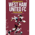 The Ultimate West Ham United Trivia Book: A Collection of Amazing Trivia Quizzes and Fun Facts for Die-Hard Hammers Fans!