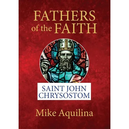 Fathers of the Faith: Saint John Chrysostom