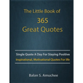 The Little Book of 365 Great Quotes: Inspirational, Motivational quotes book for life to brighten up your days.