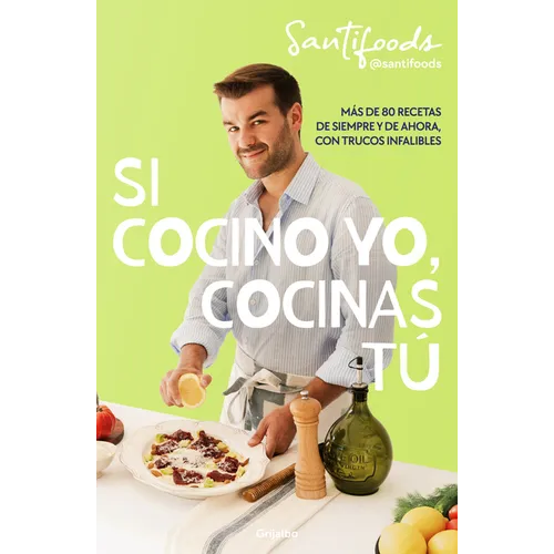 Si Cocino Yo, Cocinas Tú / If I Can Cook, You Can Cook: Over 80 Classic and Modern Recipes with Foolproof Tips