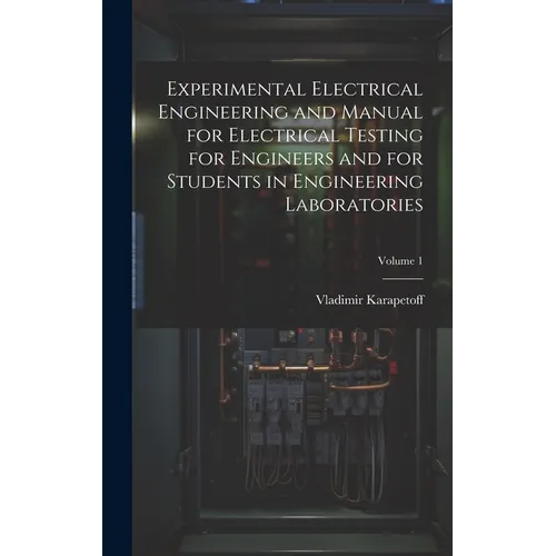 Experimental Electrical Engineering and Manual for Electrical Testing for Engineers and for Students in Engineering Laboratories; Volume 1