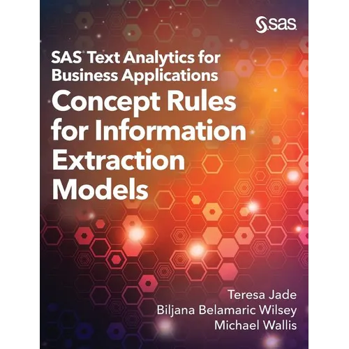 SAS Text Analytics for Business Applications: Concept Rules for Information Extraction Models