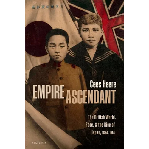 Empire Ascendant: The British World, Race, and the Rise of Japan, 1894-1914