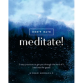 Don't Hate, Meditate!: 5 Easy Practices to Get You Through the Hard Sh*t (and Into the Good)