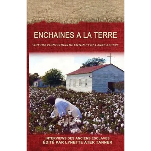 Enchaines a la Terre: Voix des Plantations de Coton et de Canne a Sucre