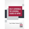 Bell's Cathedrals: The Cathedral Church Of Ripon - A Short History Of The Church & A Description Of Its Fabric