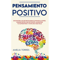 Pensamiento Positivo: Encuentra los secretos para eliminar el estrés, lograr metas, ser optimista, aumentar tu autoestima y vivir una vida feliz