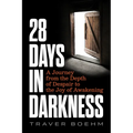 28 Days in Darkness: A Journey from the Depth of Despair to the Joy of Awakening