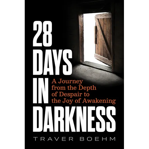 28 Days in Darkness: A Journey from the Depth of Despair to the Joy of Awakening