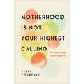 Motherhood Is Not Your Highest Calling: The Grace of Being a Good-Enough Mom