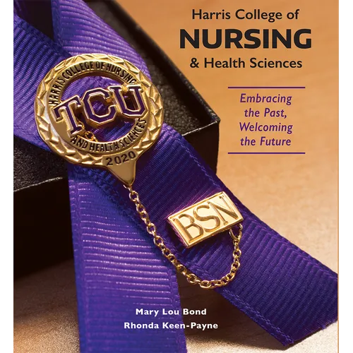 Harris College of Nursing and Health Sciences: Embracing the Past, Welcoming the Future