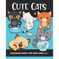 Cute Cats Coloring Book for Kids Ages 1-5: Fun and Simple Images Aimed at Preschoolers and Toddlers - Kittens Playing with Yarn, Fish, a Box, a Toy Mo