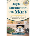 Joyful Encounters with Mary: A Woman's Guide to Living the Mysteries of the Rosary