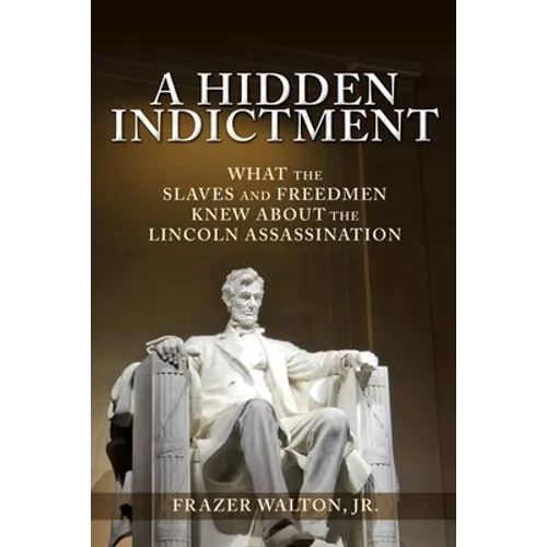 A Hidden Indictment: What the Slaves and Freedmen Knew About the Lincoln Assassination