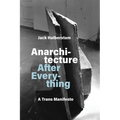 Anarchitecture After Everything: A Trans Manifesto