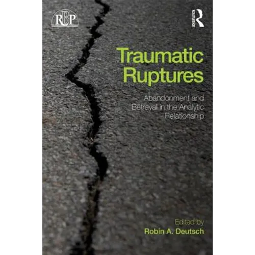 Traumatic Ruptures: Abandonment and Betrayal in the Analytic Relationship