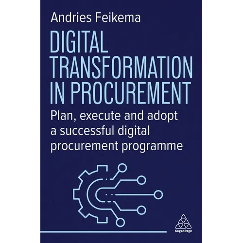 Digital Transformation in Procurement: Plan, Execute and Adopt a Successful Digital Procurement Programme