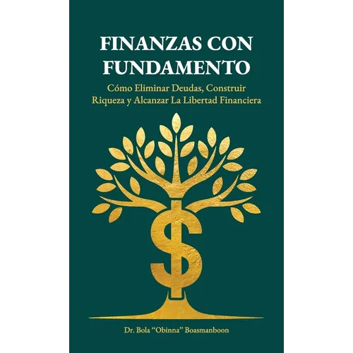 Finanzas con Fundamento, Cómo eliminar deudas, construir riqueza y alcanzar la libertad financiera