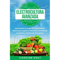 Electrocultura avanzada: Aprovechando la energía solar y la tecnología eléctrica para mejorar el rendimiento, sostenibilidad, crecimiento y rep